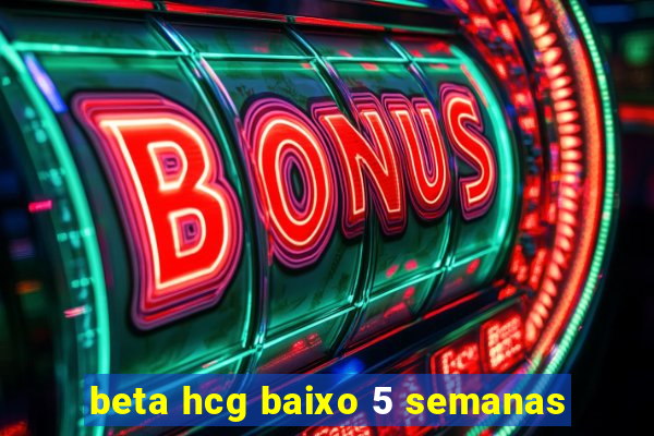 beta hcg baixo 5 semanas